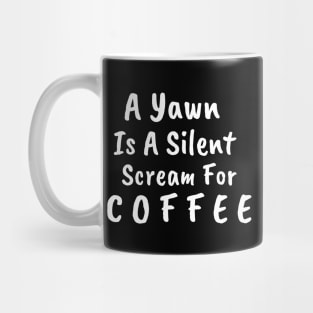 A Yawn Is A Silent Scream For Coffee Mug